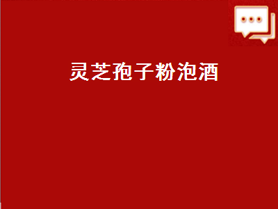 灵芝孢子粉泡酒（灵芝孢子粉泡酒方法）