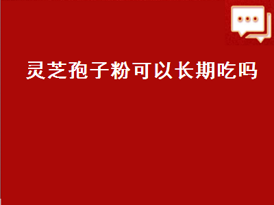 灵芝孢子粉可以长期吃吗（灵芝孢子粉可以长期吃吗有什么副作用）