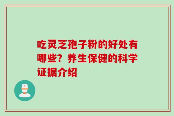 吃灵芝孢子粉的好处有哪些？养生保健的科学证据介绍
