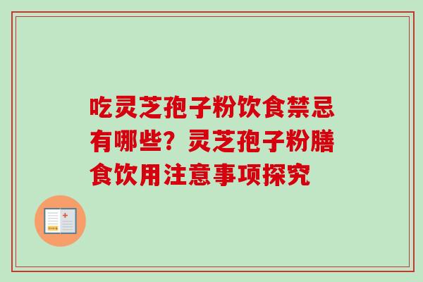 吃灵芝孢子粉饮食禁忌有哪些？灵芝孢子粉膳食饮用注意事项探究