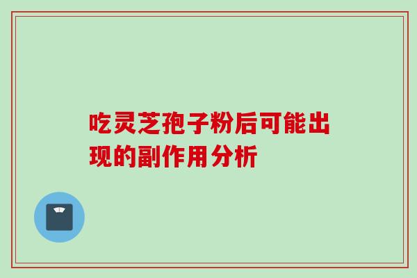 吃灵芝孢子粉后可能出现的副作用分析