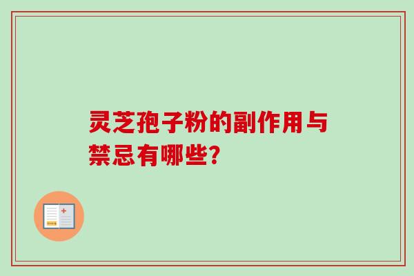 灵芝孢子粉的副作用与禁忌有哪些？