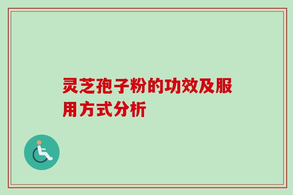 灵芝孢子粉的功效及服用方式分析
