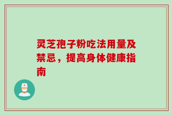 灵芝孢子粉吃法用量及禁忌，提高身体健康指南