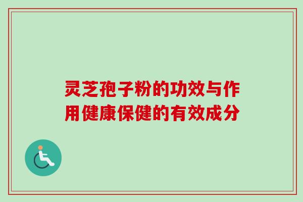 灵芝孢子粉的功效与作用健康保健的有效成分