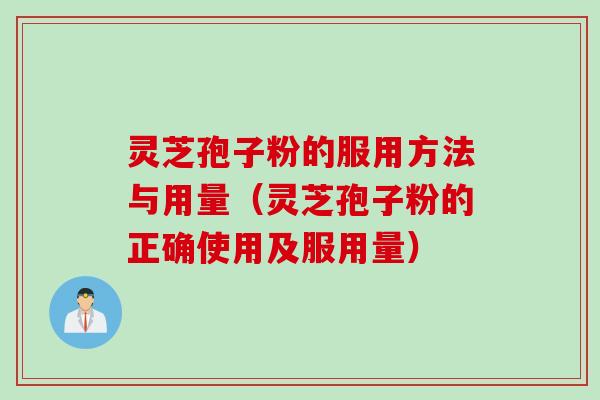 灵芝孢子粉的服用方法与用量（灵芝孢子粉的正确使用及服用量）