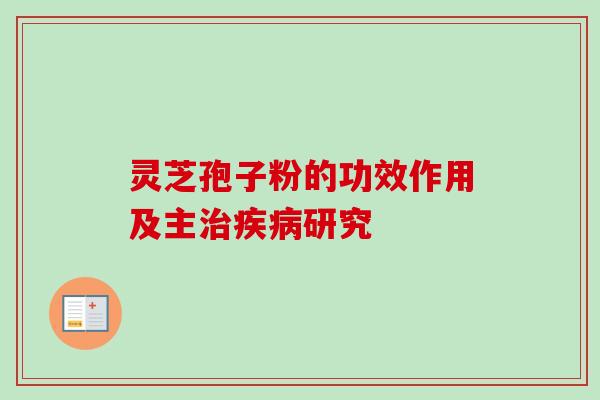 灵芝孢子粉的功效作用及主治疾病研究