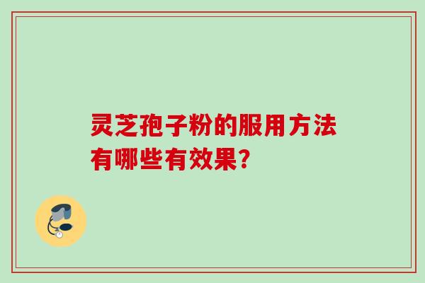 灵芝孢子粉的服用方法有哪些有效果？