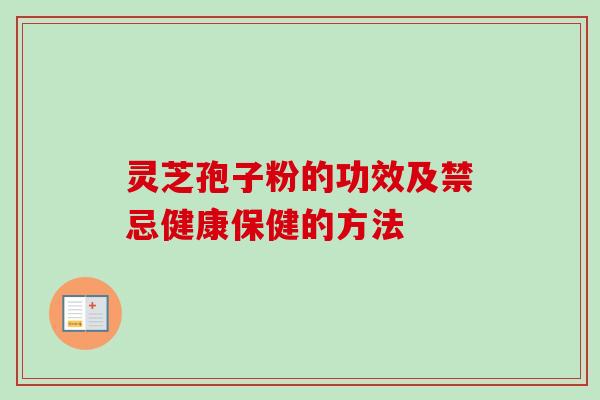 灵芝孢子粉的功效及禁忌健康保健的方法