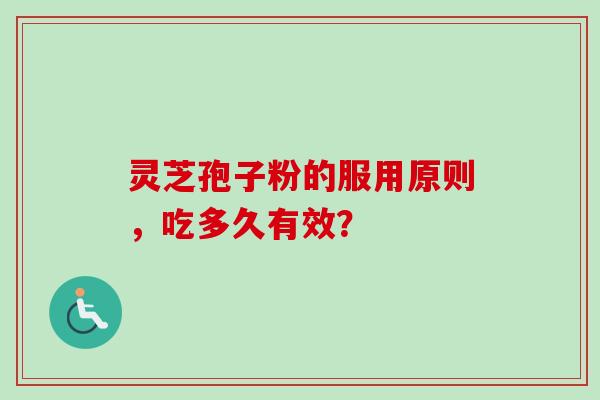 灵芝孢子粉的服用原则，吃多久有效？