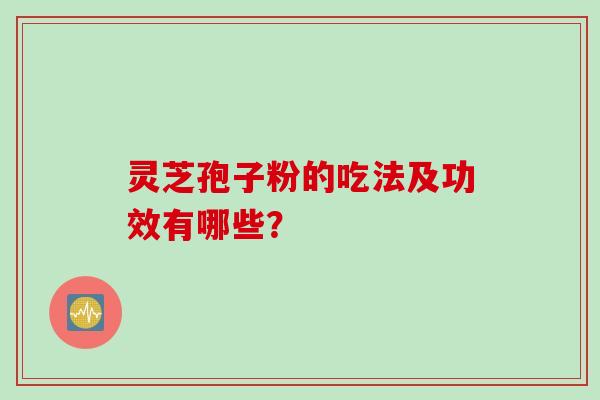 灵芝孢子粉的吃法及功效有哪些？