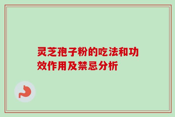 灵芝孢子粉的吃法和功效作用及禁忌分析