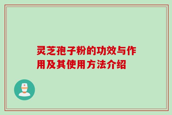 灵芝孢子粉的功效与作用及其使用方法介绍