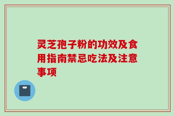 灵芝孢子粉的功效及食用指南禁忌吃法及注意事项