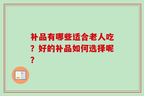 补品有哪些适合老人吃？好的补品如何选择呢？