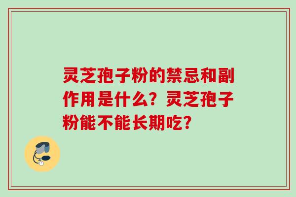 灵芝孢子粉的禁忌和副作用是什么？灵芝孢子粉能不能长期吃？