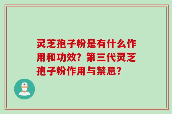 灵芝孢子粉是有什么作用和功效？第三代灵芝孢子粉作用与禁忌？