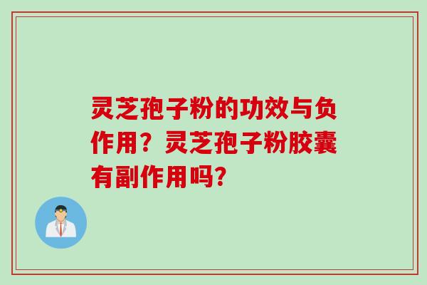 灵芝孢子粉的功效与负作用？灵芝孢子粉胶囊有副作用吗？