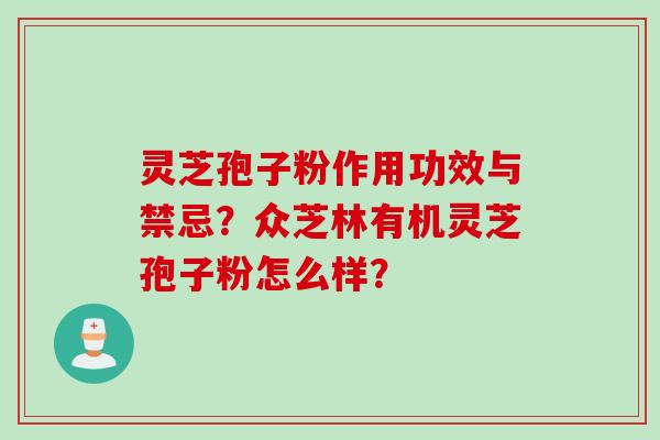 灵芝孢子粉作用功效与禁忌？众芝林有机灵芝孢子粉怎么样？