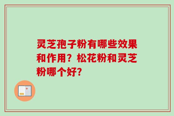 灵芝孢子粉有哪些效果和作用？松花粉和灵芝粉哪个好？