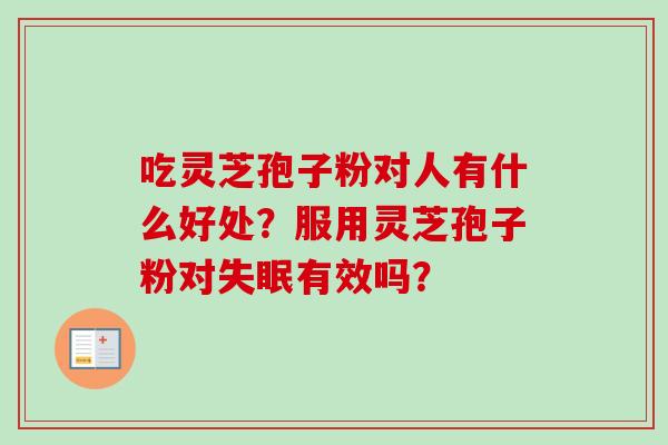 吃灵芝孢子粉对人有什么好处？服用灵芝孢子粉对失眠有效吗？