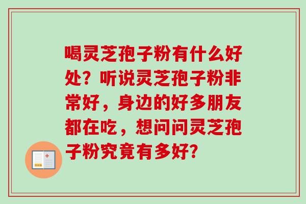 喝灵芝孢子粉有什么好处？听说灵芝孢子粉非常好，身边的好多朋友都在吃，想问问灵芝孢子粉究竟有多好？