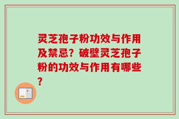 灵芝孢子粉功效与作用及禁忌？破壁灵芝孢子粉的功效与作用有哪些？