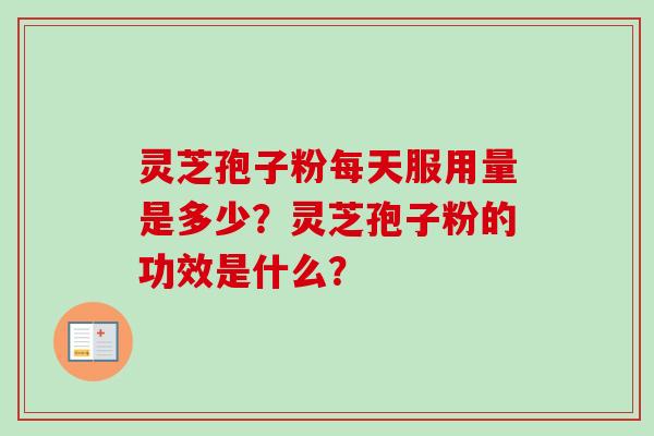 灵芝孢子粉每天服用量是多少？灵芝孢子粉的功效是什么？