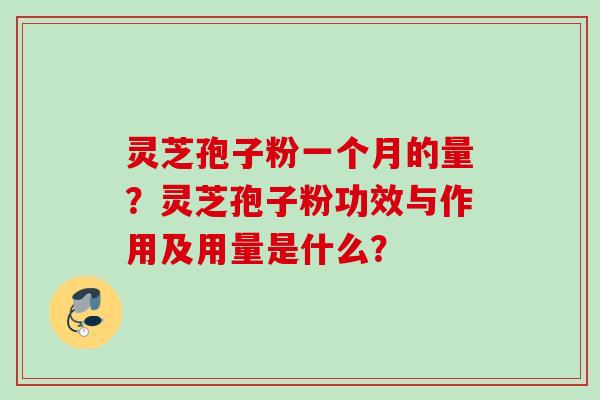 灵芝孢子粉一个月的量？灵芝孢子粉功效与作用及用量是什么？