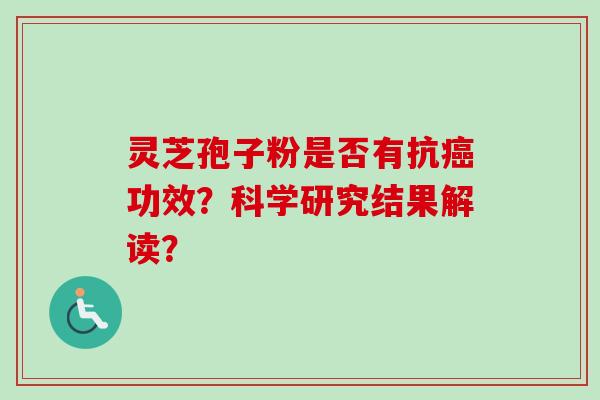灵芝孢子粉是否有抗功效？科学研究结果解读？