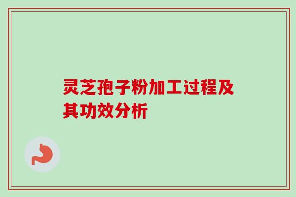 灵芝孢子粉加工过程及其功效分析