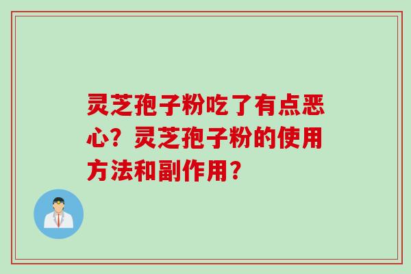 灵芝孢子粉吃了有点恶心？灵芝孢子粉的使用方法和副作用？