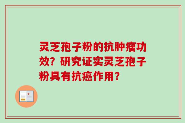 灵芝孢子粉的抗肿瘤功效？研究证实灵芝孢子粉具有抗癌作用？