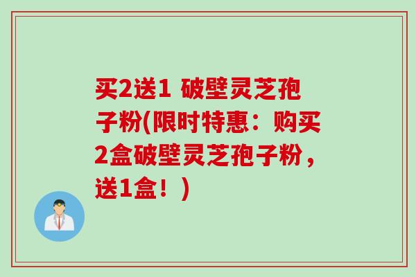买2送1 破壁灵芝孢子粉(限时特惠：购买2盒破壁灵芝孢子粉，送1盒！)