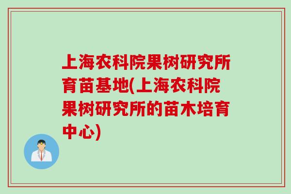上海农科院果树研究所育苗基地(上海农科院果树研究所的苗木培育中心)
