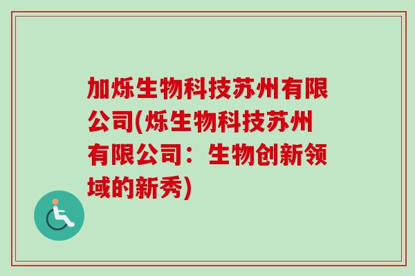 加烁生物科技苏州有限公司(烁生物科技苏州有限公司：生物创新领域的新秀)