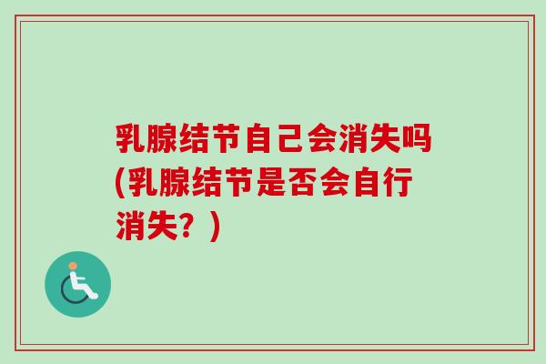 乳腺结节自己会消失吗(乳腺结节是否会自行消失？)