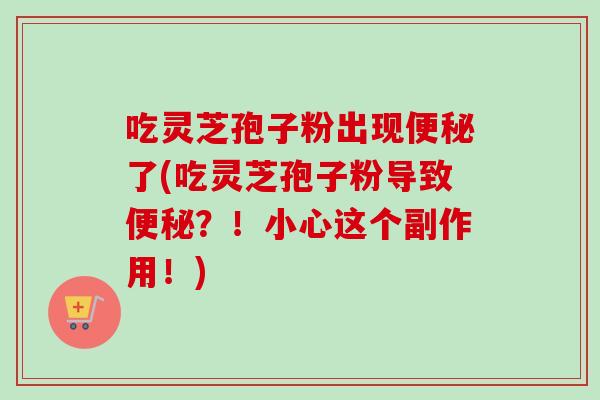 吃灵芝孢子粉出现了(吃灵芝孢子粉导致？！小心这个副作用！)