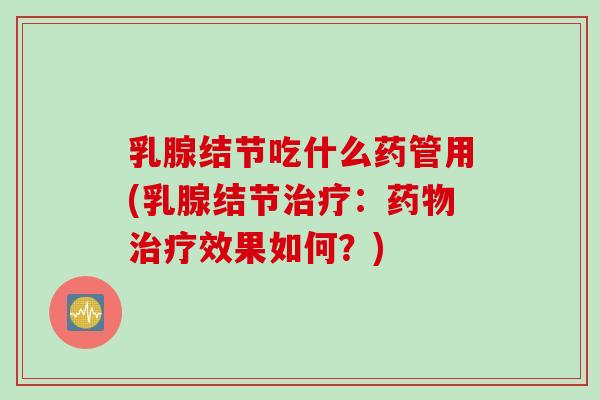 乳腺结节吃什么药管用(乳腺结节：效果如何？)