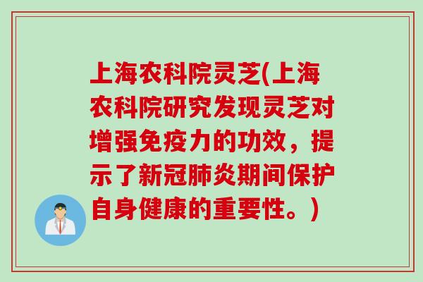 上海农科院灵芝(上海农科院研究发现灵芝对增强免疫力的功效，提示了新冠炎期间保护自身健康的重要性。)