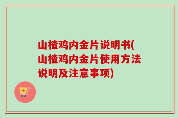 山楂鸡内金片说明书(山楂鸡内金片使用方法说明及注意事项)