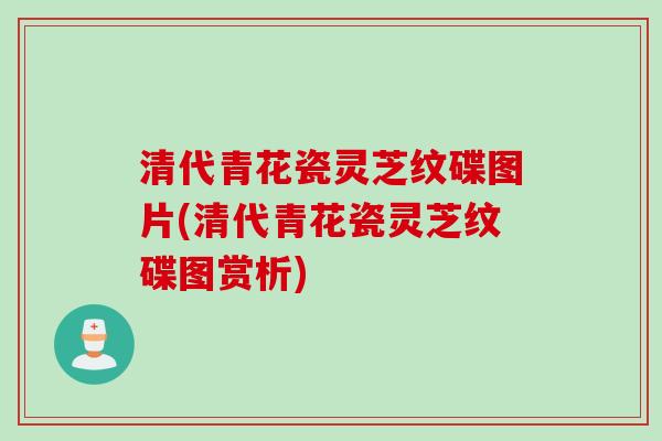 清代青花瓷灵芝纹碟图片(清代青花瓷灵芝纹碟图赏析)