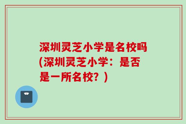 深圳灵芝小学是名校吗(深圳灵芝小学：是否是一所名校？)