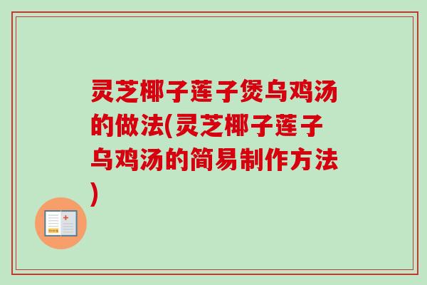 灵芝椰子莲子煲乌鸡汤的做法(灵芝椰子莲子乌鸡汤的简易制作方法)