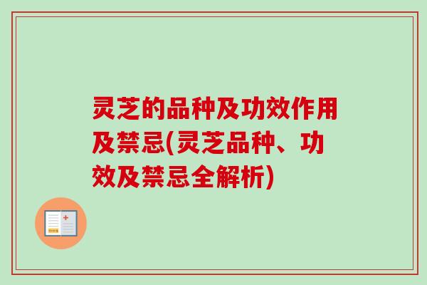 灵芝的品种及功效作用及禁忌(灵芝品种、功效及禁忌全解析)