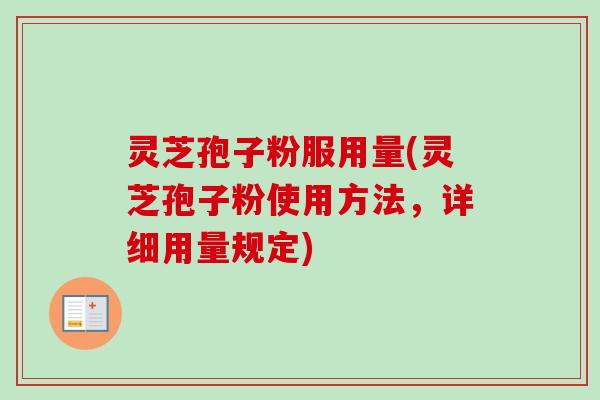 灵芝孢子粉服用量(灵芝孢子粉使用方法，详细用量规定)