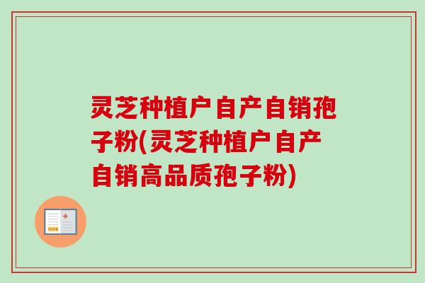 灵芝种植户自产自销孢子粉(灵芝种植户自产自销高品质孢子粉)