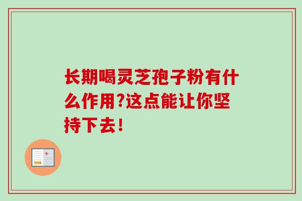 长期喝灵芝孢子粉有什么作用?这点能让你坚持下去！
