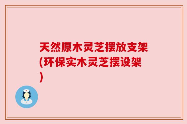 天然原木灵芝摆放支架(环保实木灵芝摆设架)