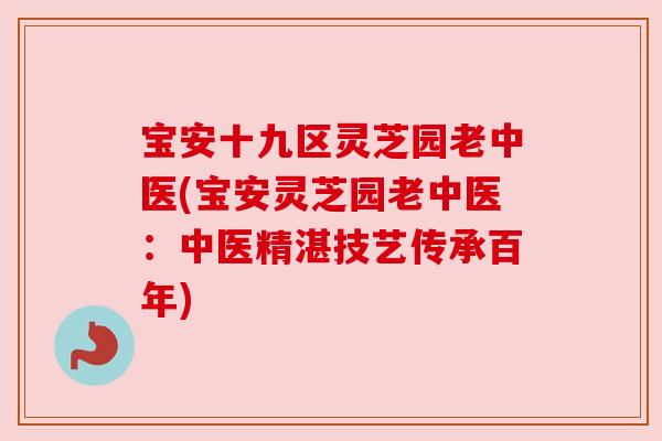 宝安十九区灵芝园老中医(宝安灵芝园老中医：中医精湛技艺传承百年)